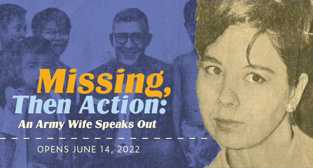 exhibit banner. Missing, then action; an army wife speaks out. Opens June 14 2022
